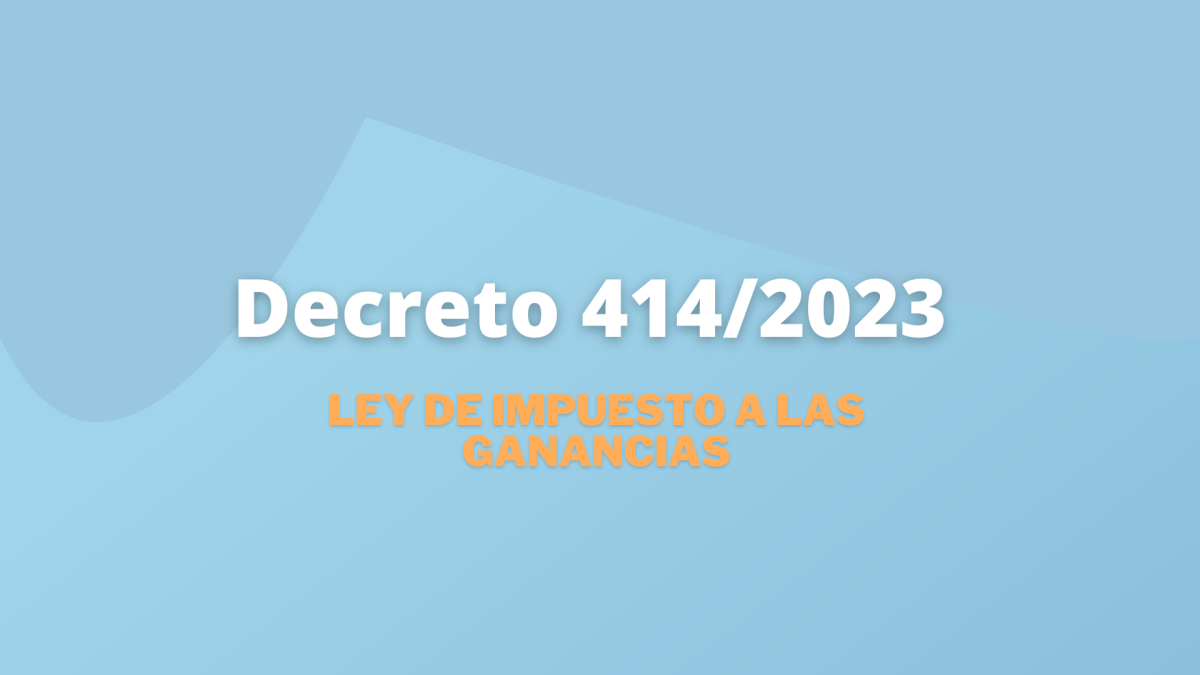 Decreto 414/2023 – Ley de Impuesto a las Ganancias