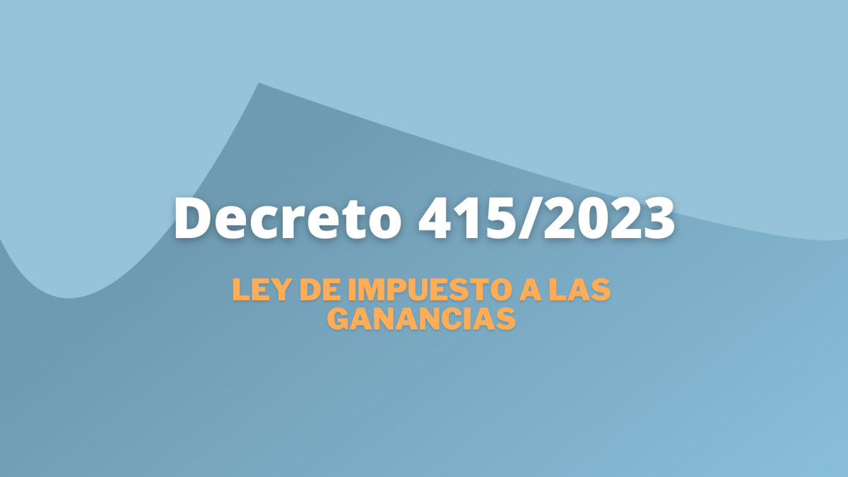 Decreto 415/2023 – LEY DE IMPUESTO A LAS GANANCIAS