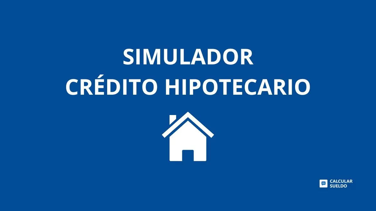 Simulador Crédito Hipotecario 2024 - Calcular Sueldo